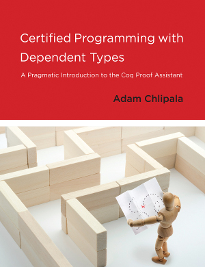 Certified Programming with Dependent Types: A Pragmatic Introduction to the Coq Proof Assistant