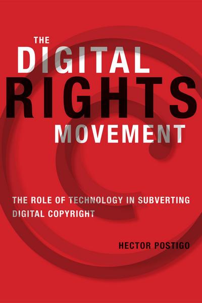 The Digital Rights Movement: The Role of Technology in Subverting Digital Copyright